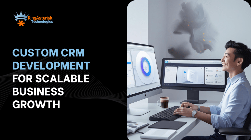 Custom CRM Development for Scalable Business Growth