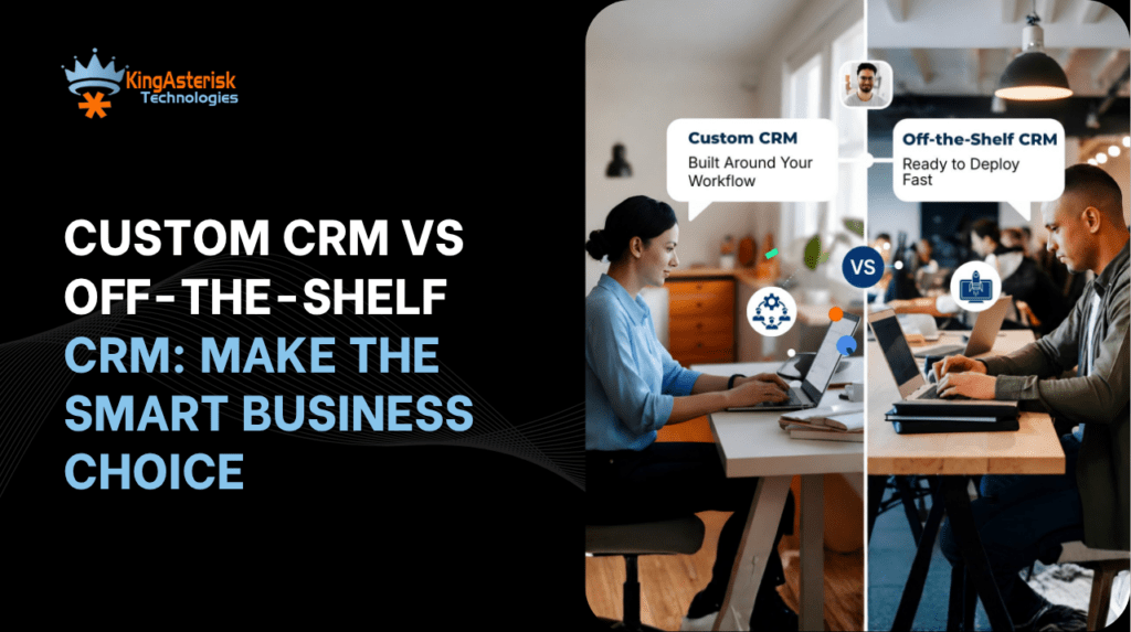 Custom CRM vs Off-the-Shelf CRM Make the Smart Business Choice