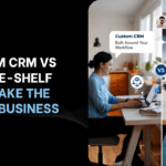 Custom CRM vs Off-the-Shelf CRM Make the Smart Business Choice